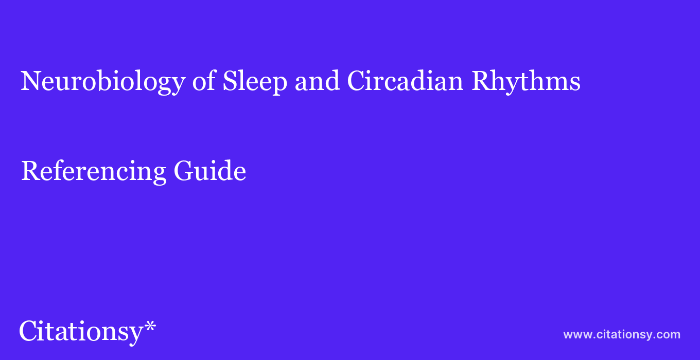 cite Neurobiology of Sleep and Circadian Rhythms  — Referencing Guide